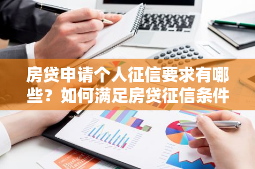 房贷申请个人征信要求有哪些？如何满足房贷征信条件？
