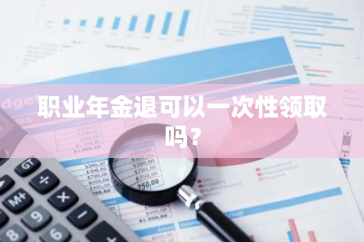 职业年金退可以一次性领取吗？