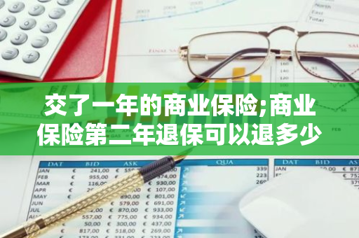 交了一年的商业保险;商业保险第二年退保可以退多少钱