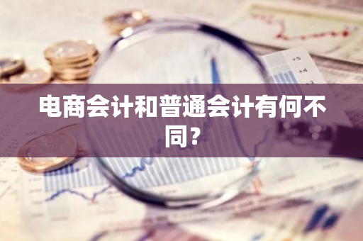 电商会计和普通会计有何不同？