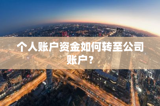 个人账户资金如何转至公司账户？