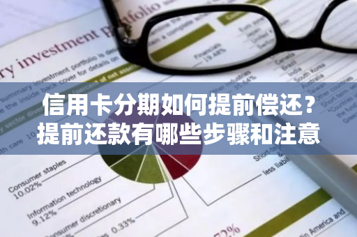 信用卡分期如何提前偿还？提前还款有哪些步骤和注意事项？