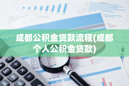 成都公积金贷款流程(成都个人公积金贷款)