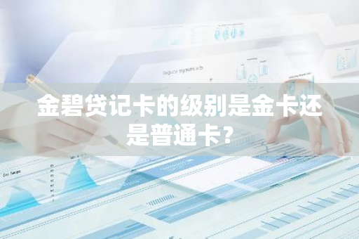 金碧贷记卡的级别是金卡还是普通卡？