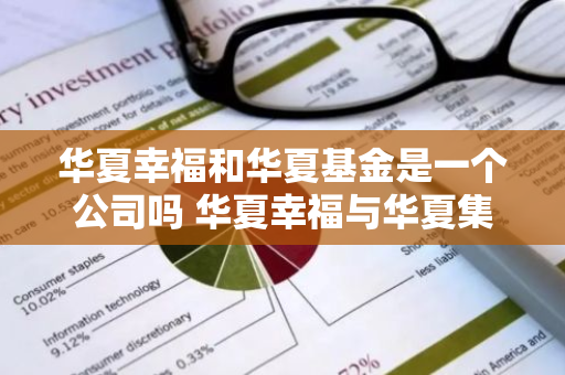 华夏幸福和华夏基金是一个公司吗 华夏幸福与华夏集团