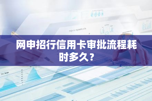 网申招行信用卡审批流程耗时多久？