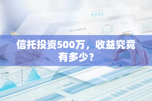 信托投资500万，收益究竟有多少？