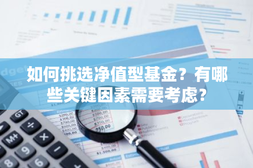 如何挑选净值型基金？有哪些关键因素需要考虑？