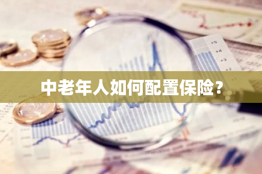 中老年人如何配置保险？