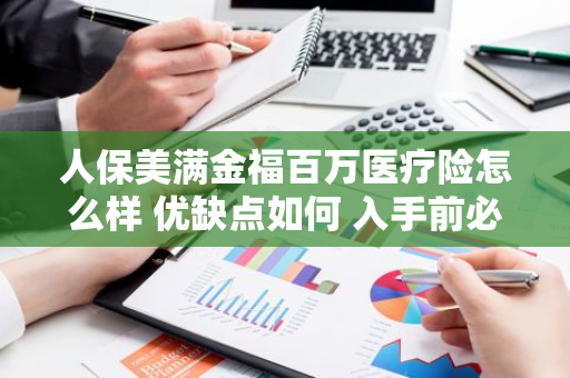 人保美满金福百万医疗险怎么样 优缺点如何 入手前必看