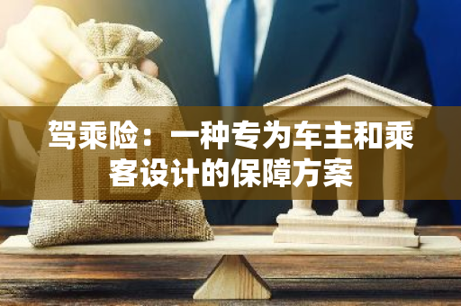 驾乘险：一种专为车主和乘客设计的保障方案