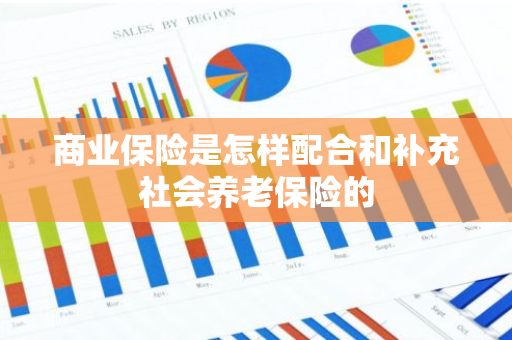 商业保险是怎样配合和补充社会养老保险的