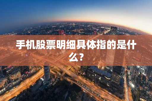 手机股票明细具体指的是什么？