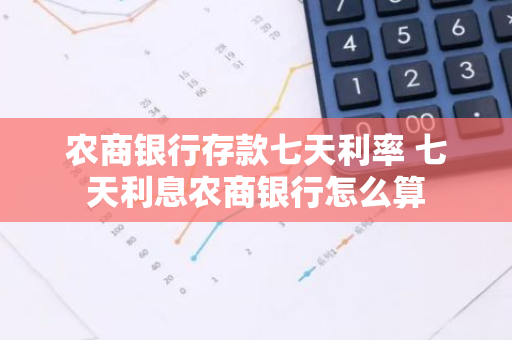 农商银行存款七天利率 七天利息农商银行怎么算