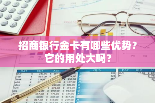 招商银行金卡有哪些优势？它的用处大吗？