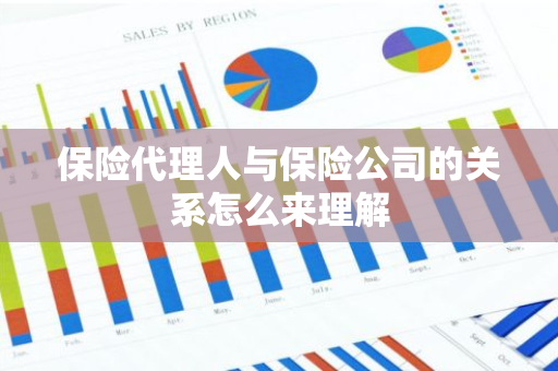 保险代理人与保险公司的关系怎么来理解