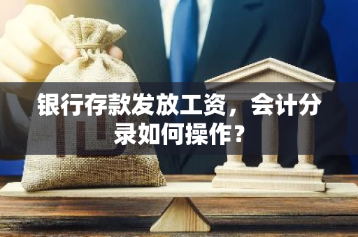 银行存款发放工资，会计分录如何操作？
