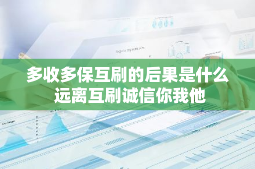多收多保互刷的后果是什么 远离互刷诚信你我他