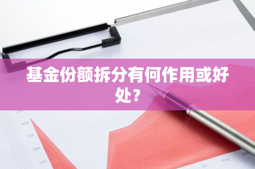 基金份额拆分有何作用或好处？