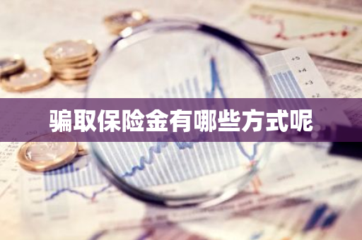 骗取保险金有哪些方式呢