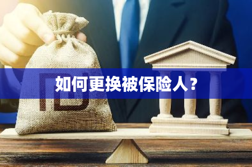 如何更换被保险人？