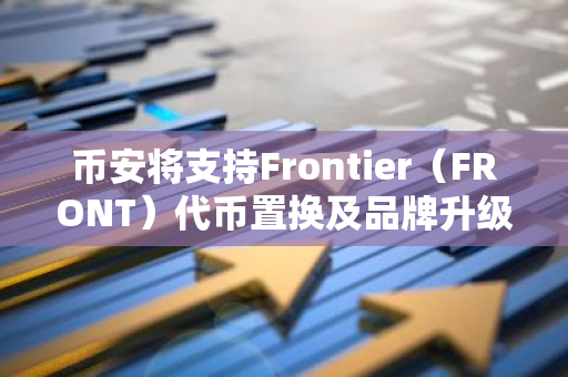 币安将支持Frontier（FRONT）代币置换及品牌升级为Self Chain（SLF）的公告
