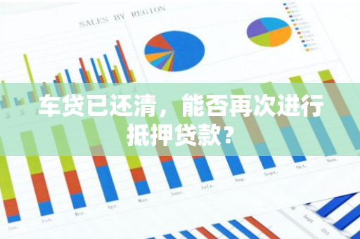 车贷已还清，能否再次进行抵押贷款？