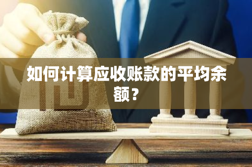 如何计算应收账款的平均余额？