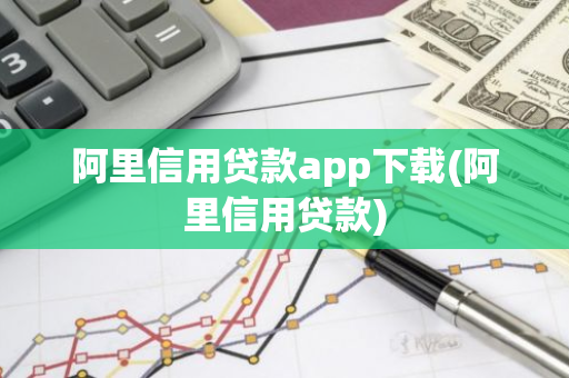 阿里信用贷款app下载(阿里信用贷款)
