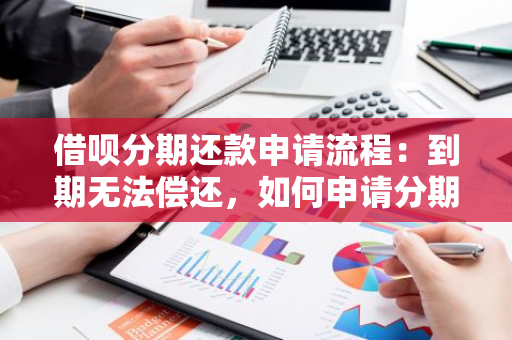 借呗分期还款申请流程：到期无法偿还，如何申请分期还款？