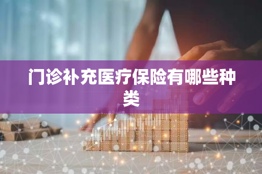 门诊补充医疗保险有哪些种类