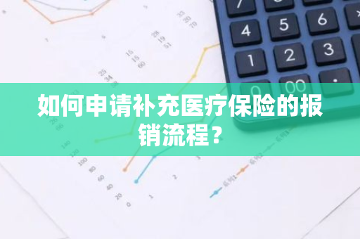 如何申请补充医疗保险的报销流程？