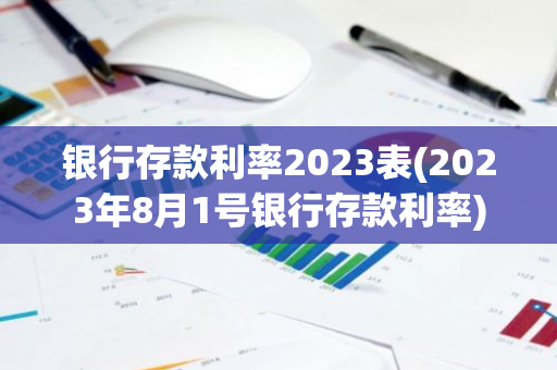 银行存款利率2023表(2023年8月1号银行存款利率)