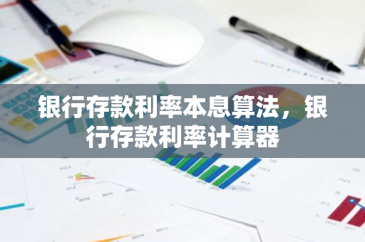 银行存款利率本息算法，银行存款利率计算器
