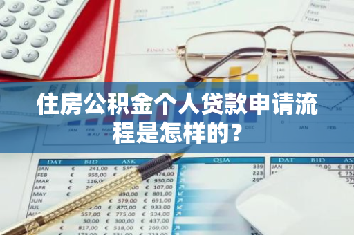 住房公积金个人贷款申请流程是怎样的？