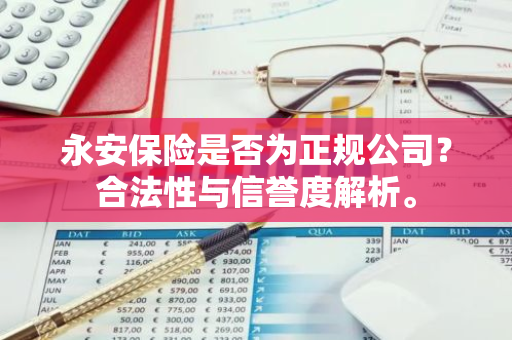 永安保险是否为正规公司？合法性与信誉度解析。