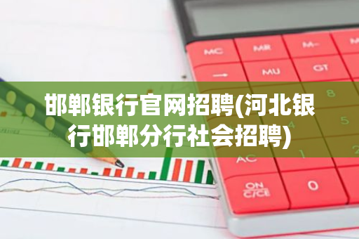 邯郸银行官网招聘(河北银行邯郸分行社会招聘)