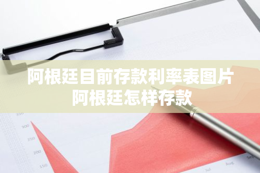阿根廷目前存款利率表图片 阿根廷怎样存款