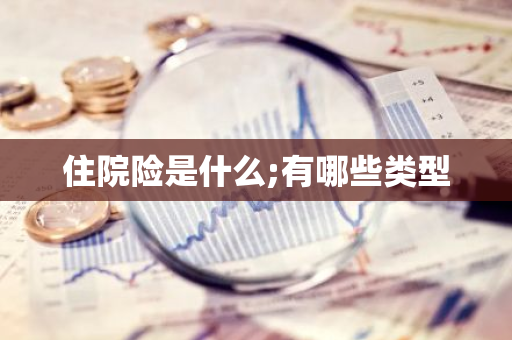 住院险是什么;有哪些类型