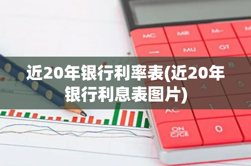 近20年银行利率表(近20年银行利息表图片)