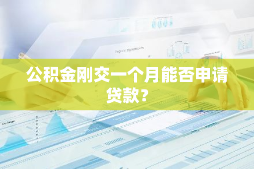 公积金刚交一个月能否申请贷款？