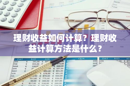 理财收益如何计算？理财收益计算方法是什么？