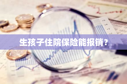 生孩子住院保险能报销？