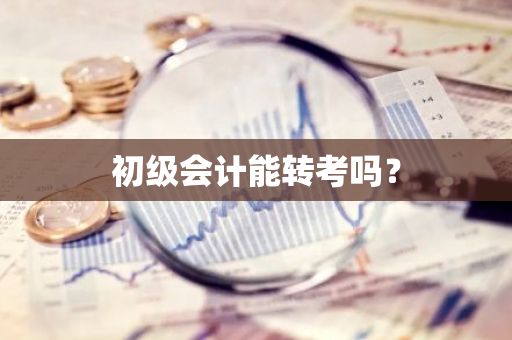 初级会计能转考吗？