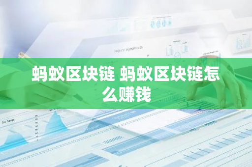 蚂蚁区块链 蚂蚁区块链怎么赚钱