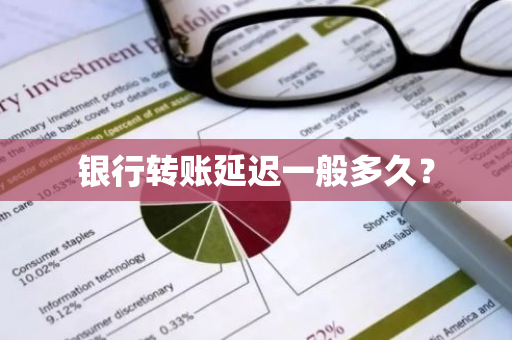 银行转账延迟一般多久？