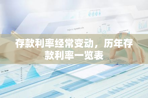 存款利率经常变动，历年存款利率一览表