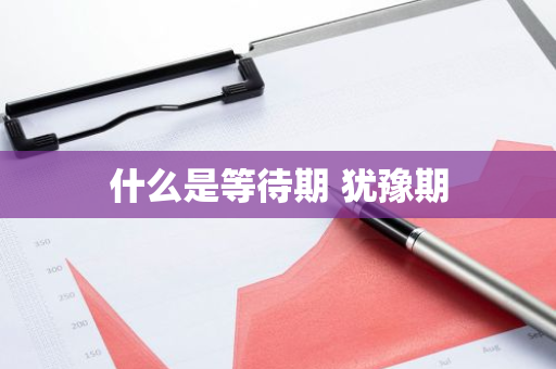 什么是等待期 犹豫期