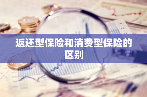 返还型保险和消费型保险的区别