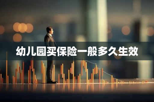 幼儿园买保险一般多久生效